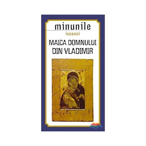 Minunile icoanei Maica Domnului din Vladimir. Traducere din limba rusa de Gheorghita Ciocioi