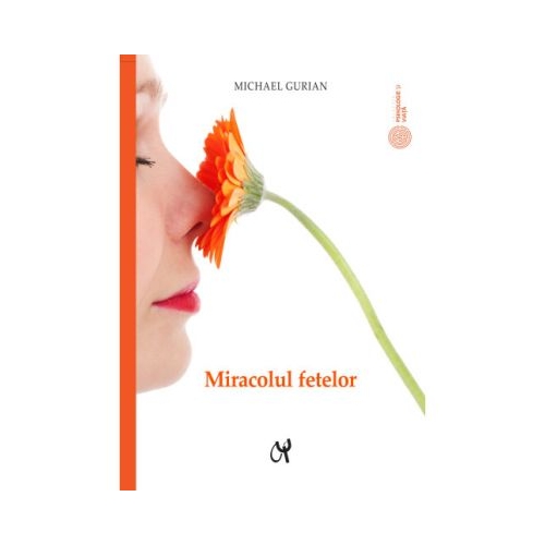 Miracolul fetelor. Cum sa intelegem natura tainica a fetelor noastre - Michael Gurian