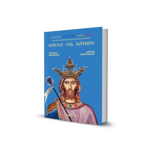Mircea cel Batran. Colectia Centenarul Marii Uniri - Cristian Mosneanu