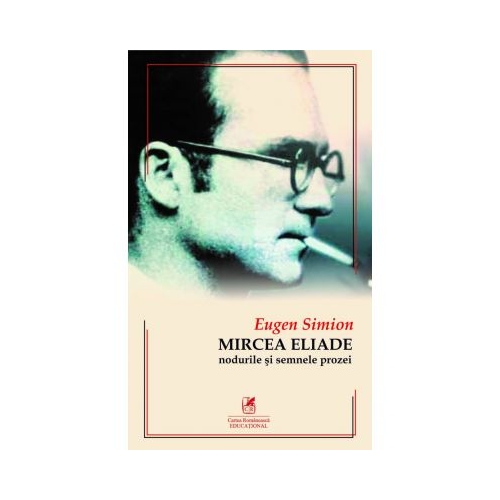 Mircea ELIADE. Nodurile si semnele prozei - Eugen Simion