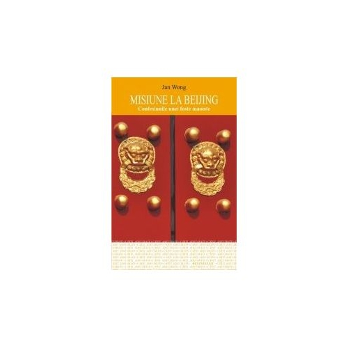 Misiune la Beijing. Confesiunile unei foste maoiste - Jan Wong