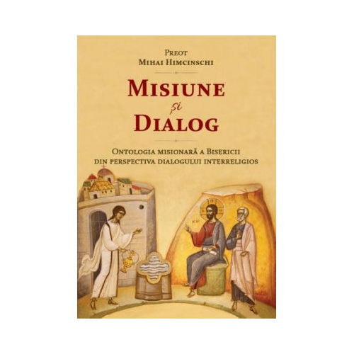 Misiune si dialog. Ontologia misionara a Bisericii din perspectiva dialogului interreligios - Preot Mihai Himcinschi