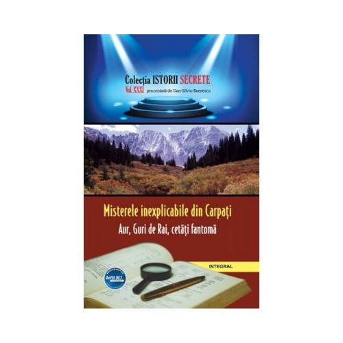 Misterele inexplicabile din Carpati. Aur, Guri de Rai, cetati-fantoma - Dan-Silviu Boerescu