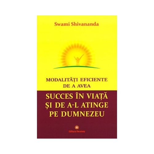Modalitati eficiente de a avea succes in viata si de a-l atinge pe Dumnezeu - Swami Shivananda