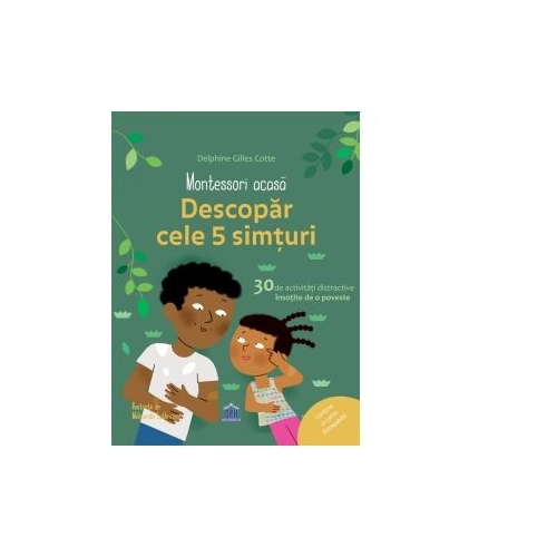 Montessori acasa. Descopera cele 5 simturi. 30 de activitati distractive insotite de o poveste - Delphine Gilles Cotte