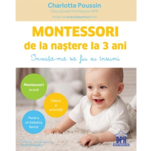 Montessori de la nastere la 3 ani. Invata-ma sa fiu eu insumi! - Charlotte Poussin Pedagogie Didactica Publishing House grupdzc