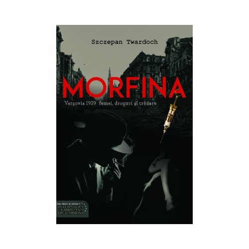 Morfina. Varsovia 1939: femei, droguri si tradare - Szczepan Twardoch