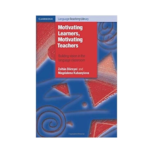 Motivating Learners, Motivating Teachers: Building Vision in the Language Classroom - Zoltan Dornyei, Magdalena Kubanyiova