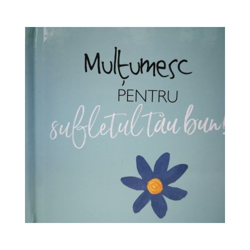 Multumesc pentru sufletul tau bun!