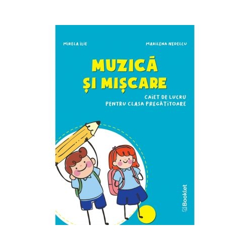 Muzica si miscare. Caiet de lucru pentru clasa pregatitoare - Mirela Ilie, Marilena Nedelcu, editura Booklet