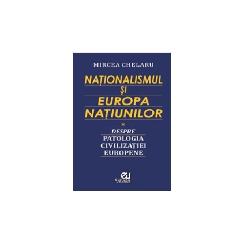 Nationalismul si Europa Natiunilor - Mircea Chelaru
