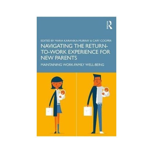 Navigating the Return-to-Work Experience for New Parents - Maria Karanika-Murray, Cary Cooper