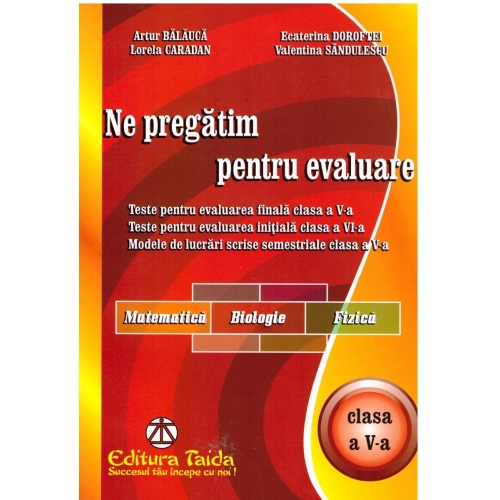 Ne pregatim pentru evaluare Clasa a V-a Matematica. Biologie. Fizica - Valentina Sandulescu