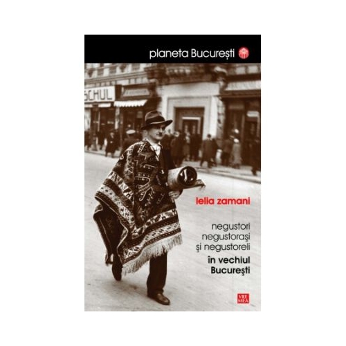 Negustori, negustorasi si negustoreli in vechiul Bucuresti - Lelia Zamani