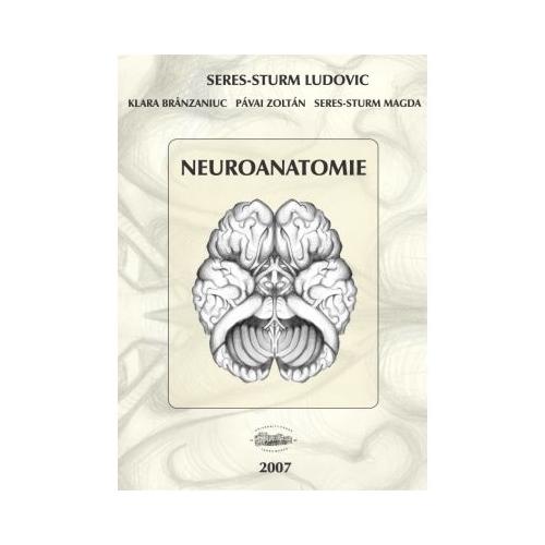 Neuroanatomie - Seres-Sturm Ludovic, Klara Brinzaniuc, Pavai Zoltan, Seres-Sturm Magda