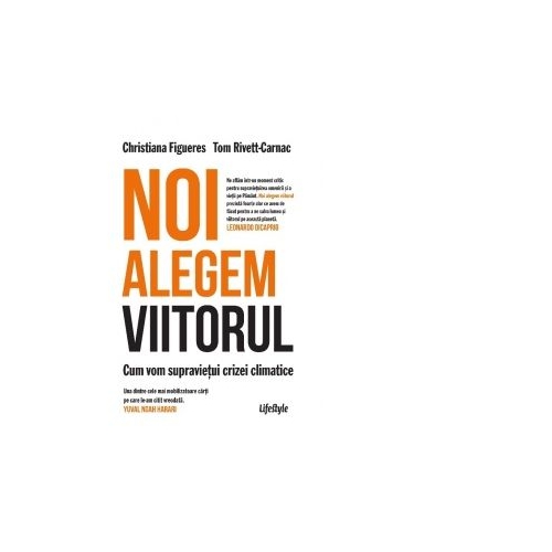 Noi alegem viitorul. Cum vom supravietui crizei climatice - Christiana Figueres, Tom Rivett‑Carnac
