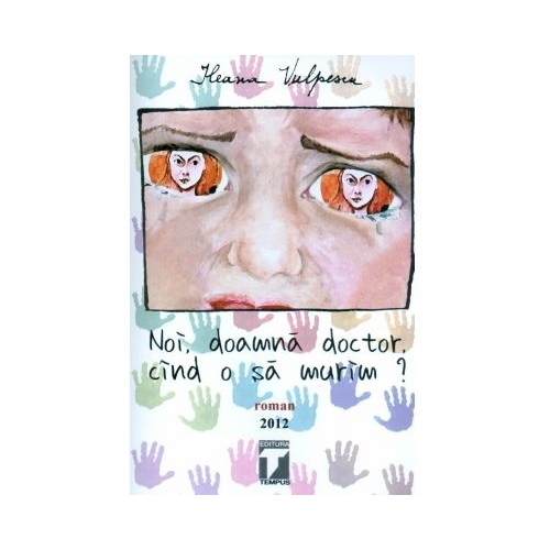 Noi, doamna doctor, cand o sa murim? - Ileana Vulpescu
