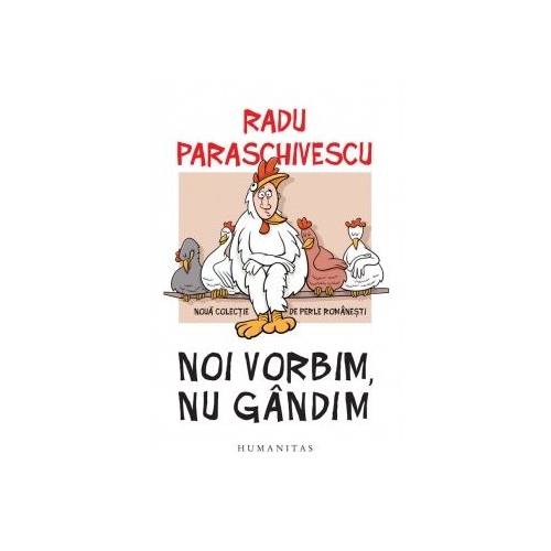 Noi vorbim, nu gandim. Noua colectie de perle romanesti - Radu Paraschivescu