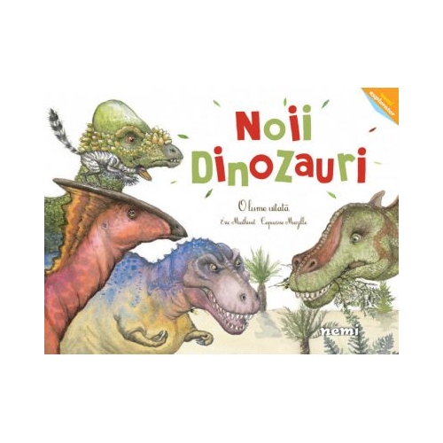 Noii dinozauri - O lume uitata - Capucine Mazille, Eric Mathivet