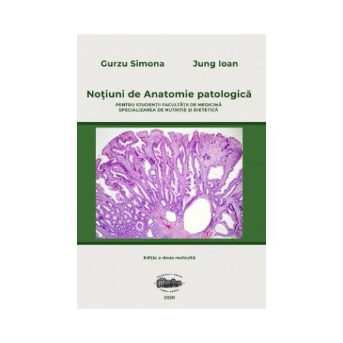 Notiuni de anatomie patologica pentru studentii Facultatii de medicina, specializarea nutritie si dietetica. Editia II - Simona Gurzu Anatomie University Press grupdzc