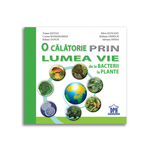 O calatorie prin lumea vie de la bacterii la plante - Traian Saitan, Silvia Olteanu, Stefania Giersch, Iuliana Tanur
