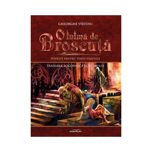 O inima de Broscuta. Volumul 5. Tradarea, logodnica blestemului - Gheorghe Virtosu