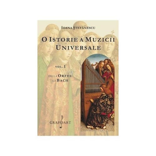 O istorie a muzicii universale, volumul 1. De la Orfeu la Bach - Ioana Stefanescu