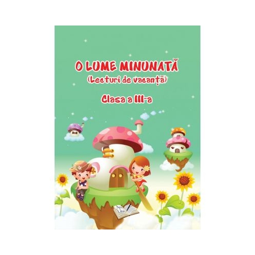 O lume minunata. Lecturi de vacanta - Clasa a III-a, editura Ars Libri