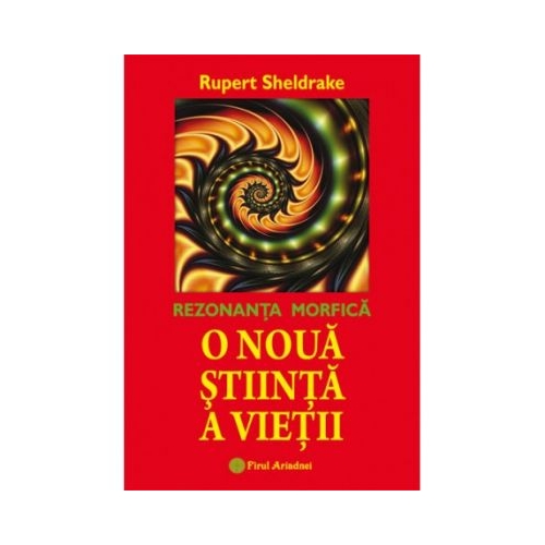O noua stiinta a vietii. Rezonanta morfica - Rupert Sheldrake