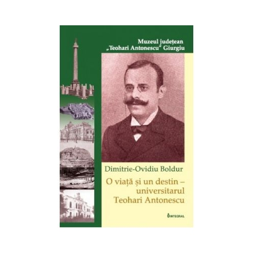 O viata si un destin – universitarul Teohari Antonescu - Dimitrie-Ovidiu Boldur