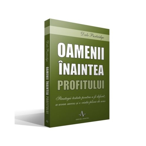 Oamenii inaintea profitului - Strategii testate pentru a fi diferit, a avea succes si o viata plina de sens - Dale Partridge
