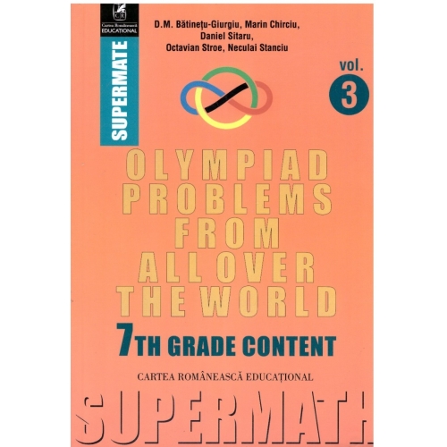 Olympiad Problems from all over the World. 7th Grade Content - Dumitru M. Batinetu-Giurgiu, Marin Chirciu, Octavian Stroe, Daniel Sitaru, editura Cartea Romaneasca Educational