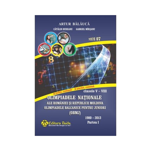 Olimpiadele Nationale ale Romaniei si Republicii Moldova Clasele V-VIII 1980-2013 Partea I-a (Editie 2016)