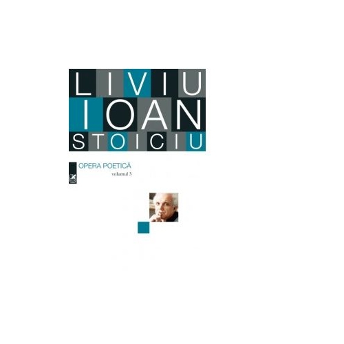 Opera poetica volumul 3 - Liviu Ioan Stoiciu