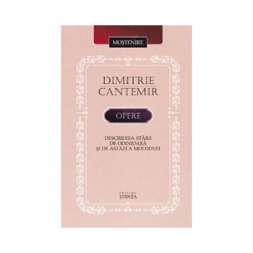 Opere: Descrierea starii de odinioara si de astazi a Moldovei - Dimitrie Cantemir