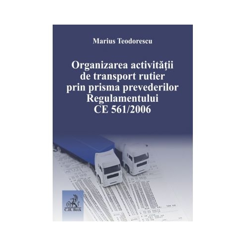 Organizarea activitatii de transport rutier prin prisma prevederilor Regulamentului CE 561-2006 - Marius Teodorescu