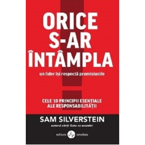 Orice s-ar intampla, un lider isi respecta promisiunile. Cele 10 principii esentiale ale responsabilitatii - Sam Silverstein