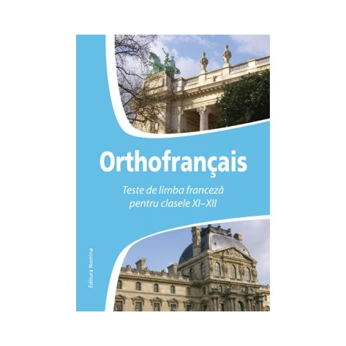 Orthofrancais. Teste de limba franceza pentru clasele XI-XII - Larisa Gojnete