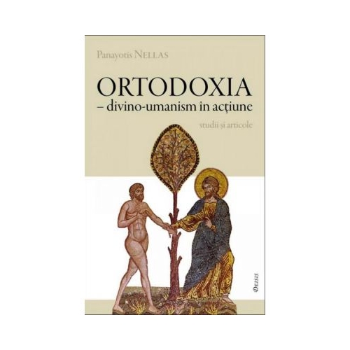 Ortodoxia, divino-umanism in actiune - Panayotis Nellas