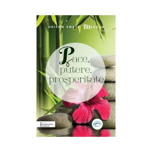 Pace, putere, prosperitate - Orison Swett Marden