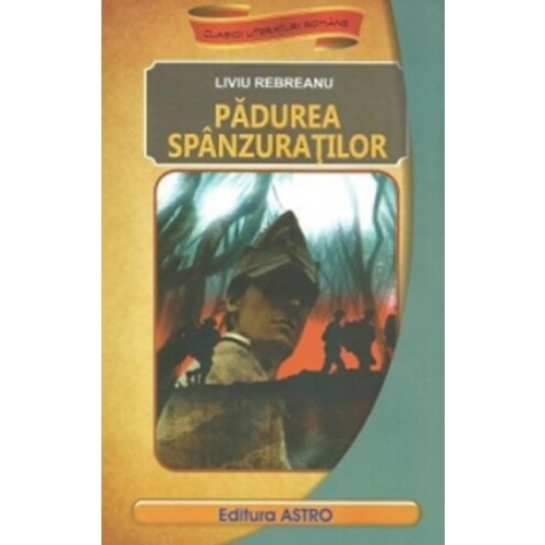 Padurea spanzuratilor - Liviu Rebreanu. Volum publicat de editura Astro