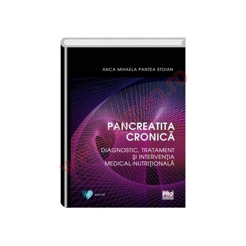 Pancreatita cronica. Diagnostic, tratament si interventia medical-nutritionala - Anca Mihaela Pantea Stoian