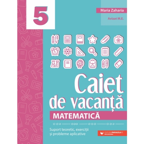 Matematica. Caiet de vacanta. Suport teoretic exercitii si probleme aplicative. Clasa a 5-a editia a 5-a - Maria Zaharia