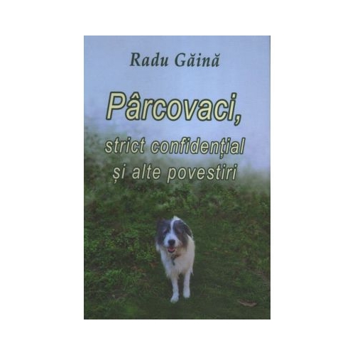 Parcovaci, strict confidential si alte povestiri - Radu Gaina