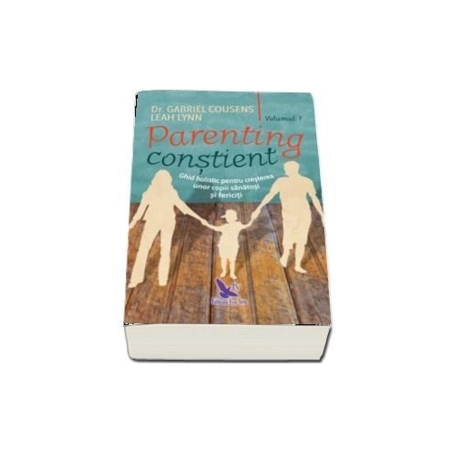 Parenting constient. Ghid holistic pentru cresterea unor copii sanatosi si fericiti (2 vol.) - Gabriel Cousens