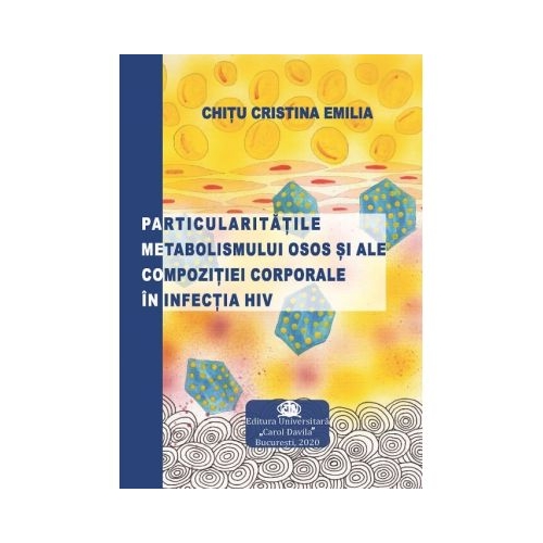 Particularitatile metabolismului osos si ale compozitiei corporale in infectia HIV - Emilia Cristina Chitu