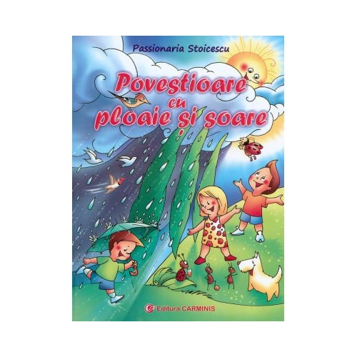 Povestioare cu ploaie si soare (Passionaria Stoicescu), editura Carminis