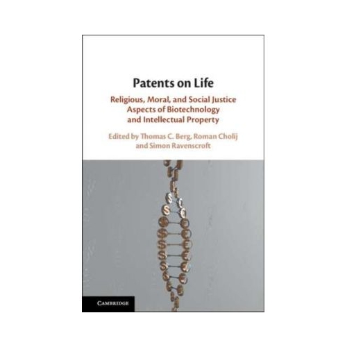 Patents on Life: Religious, Moral, and Social Justice Aspects of Biotechnology and Intellectual Property - Thomas C. Berg, Roman Cholij, Simon Ravenscroft