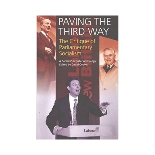 Paving The Third Way. A Critique of Parliamentary Socialism. A Socialist Register Anthology - David Coates