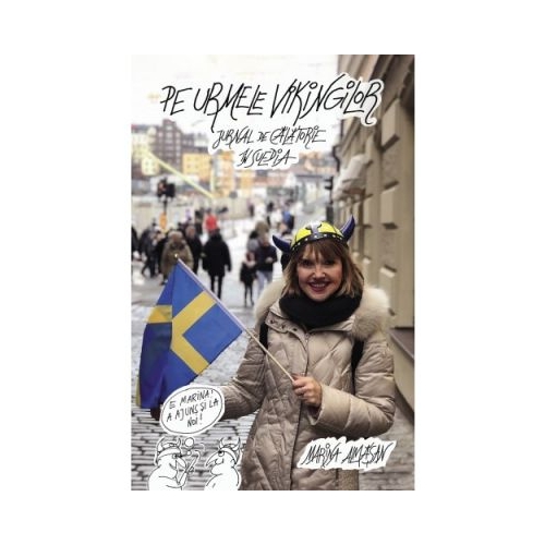 Pe urmele vikingilor. Jurnal de calatorie in Suedia - Marina Almasan